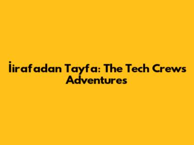 İirafadan Tayfa: The Tech Crew's Adventures