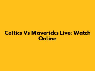 Celtics Vs Mavericks Live: Watch Online