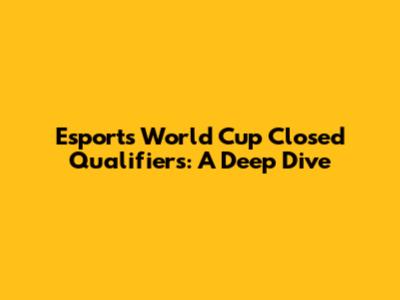 Esports World Cup Closed Qualifiers: A Deep Dive