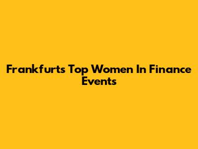 Frankfurt's Top Women In Finance Events