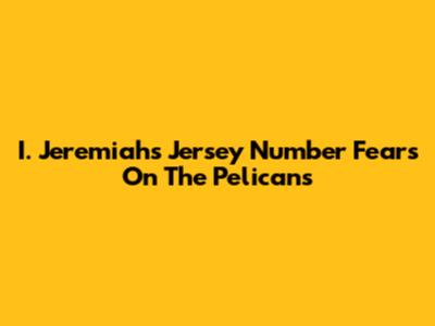 I. Jeremiah's Jersey Number Fears On The Pelicans