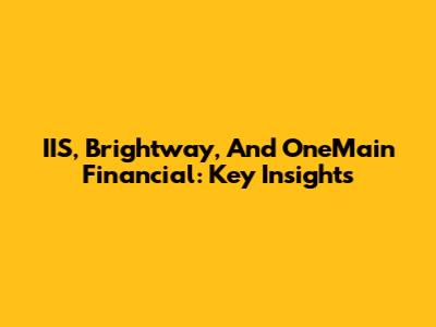 IIS, Brightway, And OneMain Financial: Key Insights