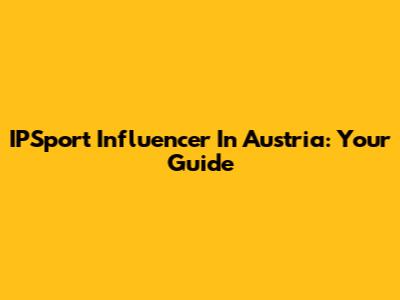 IPSport Influencer In Austria: Your Guide