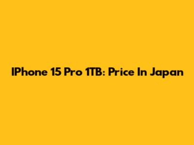 IPhone 15 Pro 1TB: Price In Japan