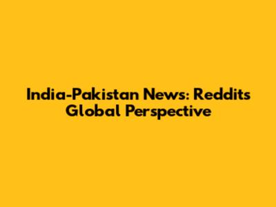 India-Pakistan News: Reddit's Global Perspective