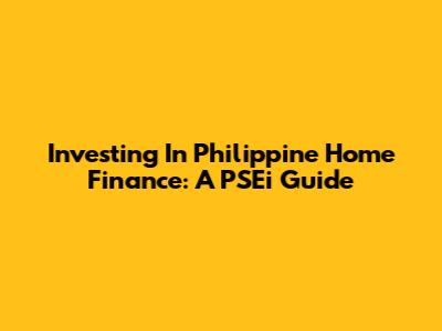 Investing In Philippine Home Finance: A PSEi Guide