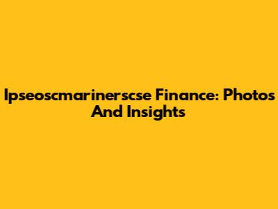 Ipseoscmarinerscse Finance: Photos And Insights