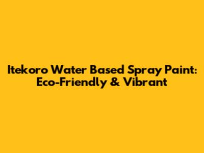 Itekoro Water Based Spray Paint: Eco-Friendly & Vibrant