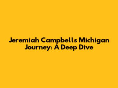 Jeremiah Campbell's Michigan Journey: A Deep Dive