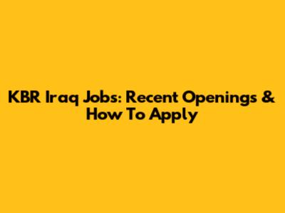 KBR Iraq Jobs: Recent Openings & How To Apply