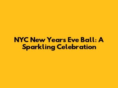 NYC New Year's Eve Ball: A Sparkling Celebration