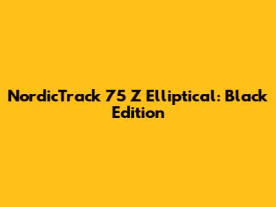 NordicTrack 75 Z Elliptical: Black Edition