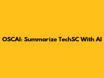 OSCAI: Summarize TechSC With AI