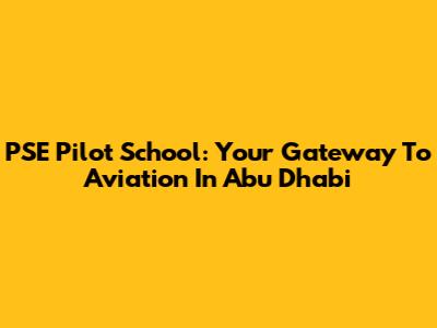 PSE Pilot School: Your Gateway To Aviation In Abu Dhabi