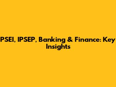 PSEI, IPSEP, Banking & Finance: Key Insights