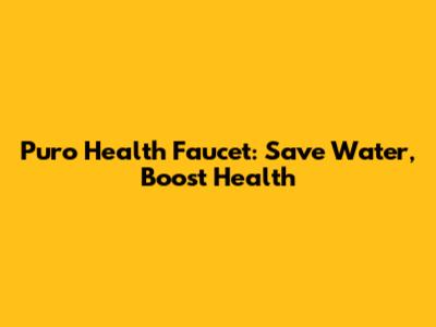 Puro Health Faucet: Save Water, Boost Health