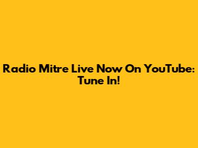 Radio Mitre Live Now On YouTube: Tune In!