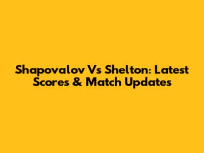 Shapovalov Vs Shelton: Latest Scores & Match Updates