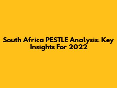 South Africa PESTLE Analysis: Key Insights For 2022