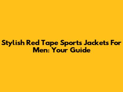Stylish Red Tape Sports Jackets For Men: Your Guide